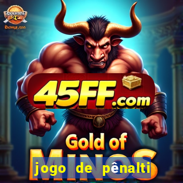 jogo de pênalti que ganha dinheiro